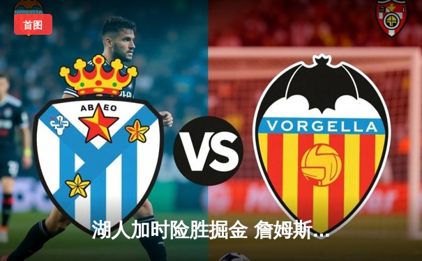 湖人加时险胜掘金 詹姆斯准三双带队捍卫主场