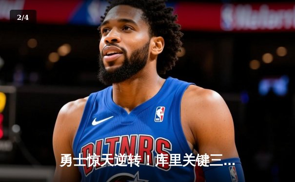 勇士惊天逆转！库里关键三分锁定胜局，NBA西部决赛上演史诗对决 - 2
