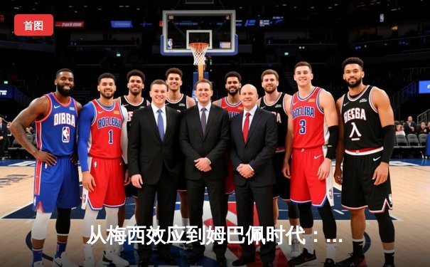 从梅西效应到姆巴佩时代：解码现代足球的商业化转型与竞技哲学