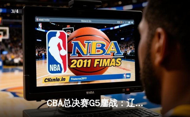 CBA总决赛G5鏖战：辽宁本钢加时逆转广东宏远 成功卫冕总冠军 - 3